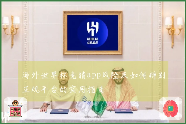 海外世界杯竞猜app风险及如何辨别正规平台的实用指南