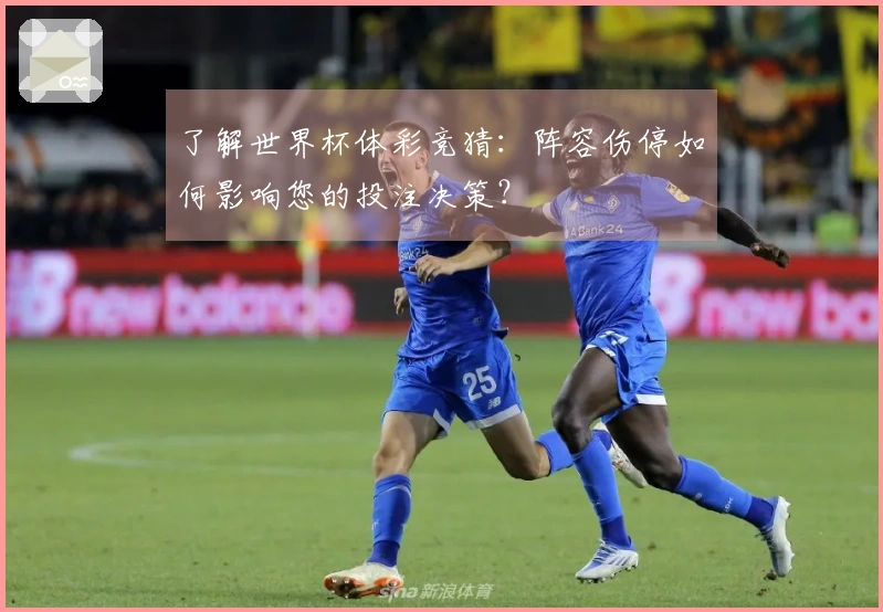 了解世界杯体彩竞猜：阵容伤停如何影响您的投注决策？
