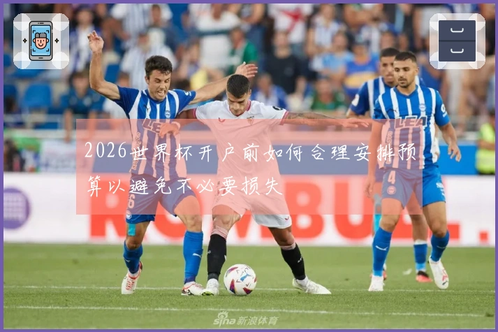 2026世界杯开户前如何合理安排预算以避免不必要损失